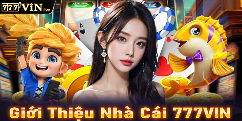 Giới thiệu về sân chơi cá cược uy tín 777VIN