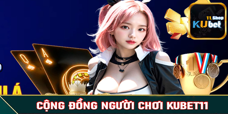 Cộng đồng người dùng tại sân chơi Kubet11